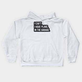 I CAN'T.. I HAVE PLANS. IN THE GARAGE Kids Hoodie
